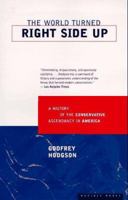 The World Turned Right Side Up: A History of the Conservative Ascendancy in America 0395822939 Book Cover