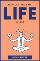 How Can I Make My Life Easier? 1804772968 Book Cover