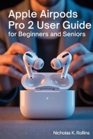 APPLE AIRODS PRO 2 USER GUIDE FOR BEGINNERS AND SENIORS: Step by Step Confidence Manual for Eliminating Confusion and Fear B0FQWDMWFH Book Cover