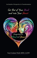 Get out of Your Head and into Your Heart Integrating the Mind and Heart: An Intuitive Perspective in Transformation B0C3XVJ1DH Book Cover