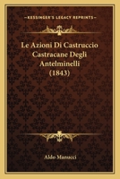 Le Azioni Di Castruccio Castracane Degli Antelminelli (1843) 1160143706 Book Cover