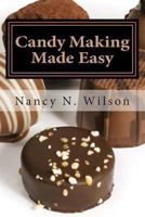 Candy Making Made Easy: Instructions and 16 Starter Recipes 1479140201 Book Cover