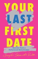 Your Last First Date: Secrets from a Hollywood Matchmaker 166807964X Book Cover
