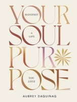 Your Soul Purpose: Manifest a Life You Love 174379990X Book Cover
