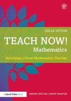 Teach Now! Mathematics: Becoming a Great Mathematics Teacher 1138783161 Book Cover