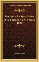 Le Capital La Speculation Et La Finance Au XIX Siecle (1892) 1167722027 Book Cover