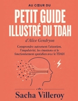 Au cœur du Petit Guide illustré du TDAH d’Alice Gendryon: Comprendre autrement l’attention, l’impulsivité, les émotions et le fonctionnement quotidien avec le TDAH (French Edition) B0HGF15LN1 Book Cover