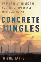 Concrete Jungles: Urban Pollution and the Politics of Difference in the Caribbean 0190273593 Book Cover