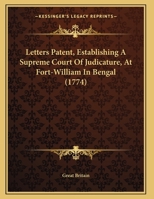 Letters Patent, Establishing A Supreme Court Of Judicature, At Fort-William In Bengal 1165521938 Book Cover