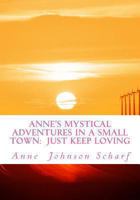 Anne's Mystical Adventures in a Small Town: Just Keep Loving 1490356118 Book Cover