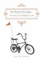 It's Never Too Late: 172 Simple Acts to Change Your Life 1567317553 Book Cover