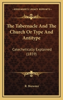 The Tabernacle and the Church; Or, Type and Antitype 0469374713 Book Cover