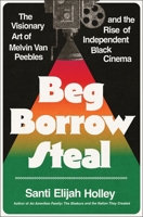 Beg Borrow Steal: The Visionary Art of Melvin Van Peebles and the Rise of Independent Black Cinema 0063383039 Book Cover