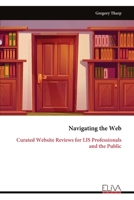 Navigating the Web: Curated Website Reviews for LIS Professionals and the Public 9999328377 Book Cover