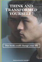 THINK AND TRANSFORMED YOURSELF !: This book could change your life B08JVLC3GY Book Cover