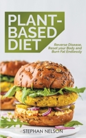 Plant-Based Diet: Reverse Disease, Reset Your Body and Burn Fat Endlessly, 30 Delicious and Easy to Make Healthy Recipes 1777324343 Book Cover