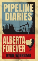 Pipeline Diaries: Alberta Forever B08DC63X9G Book Cover