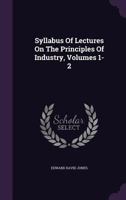 Syllabus of Lectures on the Principles of Industry, Volumes 1-2 1286081947 Book Cover