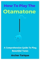 How To Play The Otamatone: A Comprehensive Guide To Play Beautiful Tunes B0CGCHRF8S Book Cover