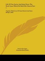 Life Of Our Savior And Saint Peter, The Rock Upon Which He Built His Church Part 1: Together With Lives Of Saint Patrick And Saint Bridget 1104059878 Book Cover