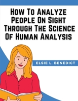 How To Analyze People On Sight Through The Science Of Human Analysis 1835527949 Book Cover