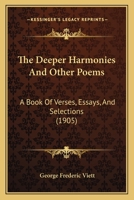 The Deeper Harmonies, and Other Poems: A Book of Verses, Essays and Selections 0353911453 Book Cover