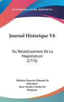 Journal Historique V6: Du Retablissement De La Magistrature (1776) 1166199576 Book Cover