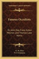 Famous Occultists: Dr. John Dee, Franz Anton Mesmer, and Thomas Lake Harris 1162913312 Book Cover