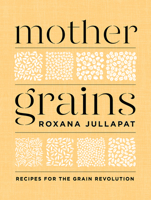 Mother Grains: Recipes for the Grain Revolution 1324003561 Book Cover