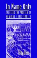 In Name Only: Tackling the Problem of Nominal Christianity 156476348X Book Cover