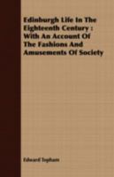 Edinburgh Life in the Eighteenth Century: With an Account of the Fashions and Amusements of Society. New Edition 117241419X Book Cover