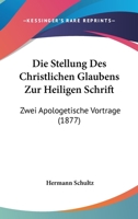 Die Stellung Des Christlichen Glaubens Zur Heiligen Schrift: Zwei Apologetische Vortrage (1877) 1168323320 Book Cover