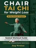 Chair Tai Chi for Weight Loss: A Seated Workout Guide for Seniors to Lose Weight, Build Strength, and Boost Mobility - Safe 28-Day Exercise Program, ... a Day, No Standing Required (Mindful Living) 195593598X Book Cover