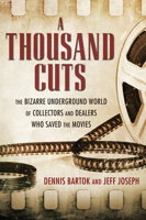 A Thousand Cuts: The Bizarre Underground World of Collectors and Dealers Who Saved the Movies 1496807731 Book Cover