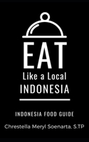 EAT LIKE A LOCAL- INDONESIA: INDONESIA Food Guide (Eat Like a Local- World Countries) B0882PK9R1 Book Cover