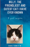 BILLY, THE FRIENDLIEST AND CUTEST CAT I HAVE EVER KNOWN B08RKHJ2R6 Book Cover