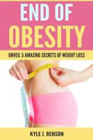 End of Obesity: Unveil 5 Amazing Secrets of Weight Loss 1984018671 Book Cover