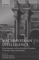 Machiavellian Intelligence: Social Expertise and the Evolution of Intellect in Monkeys, Apes, and Humans (Oxford Science Publications) 0198521758 Book Cover
