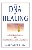 The DNA of Healing: A Five-Step Process for Total Wellness and Abundance 157174469X Book Cover
