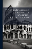T. Flavius Domitianus. Ein Beitrag Zur Romischen Kaisergeschichte 1245177648 Book Cover