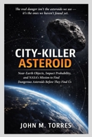CITY-KILLER ASTEROID: Near-Earth Objects, Impact Probability, and NASA’s Mission to Find Dangerous Asteroids Before They Find Us B0GPXG4QKQ Book Cover
