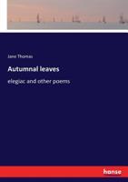 Autumnal Leaves, Elegiac and Other Poems 1437480659 Book Cover