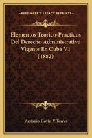 Elementos Teorico-Practicos Del Derecho Administrativo Vigente En Cuba V1 (1882) 1168443407 Book Cover