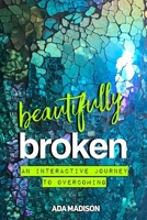 Beautifully Broken: An Interactive Journey to Overcoming 1661934269 Book Cover