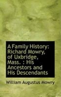 A Family History: Richard Mowry, of Uxbridge, Mass.: His Ancestors and His Descendants 1016455933 Book Cover