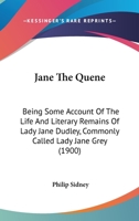 Jane The Quene: Being Some Account Of The Life And Literary Remains Of Lady Jane Dudley, Commonly Called Lady Jane Grey 1176519093 Book Cover