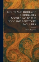 Rights and Duties of Ordinaries According to the Code and Apostolic Faculties 1025957423 Book Cover