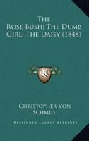 The Rose Bush; The Dumb Girl; The Daisy 1120923530 Book Cover