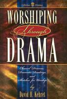 Worshiping Through Drama: Chancel Dramas, Dramatic Readings, and Sketches for Worship 0834170256 Book Cover