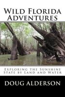 Wild Florida Adventures: Exploring the Sunshine State by Land and Water 1497425824 Book Cover